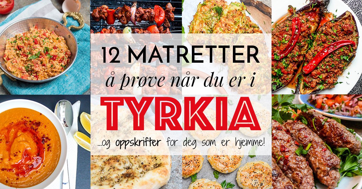 12 Matretter å Prøve Når Du Er I Tyrkia Og Oppskrifter For Deg Som Er Hjemme Et Kjøkken I 